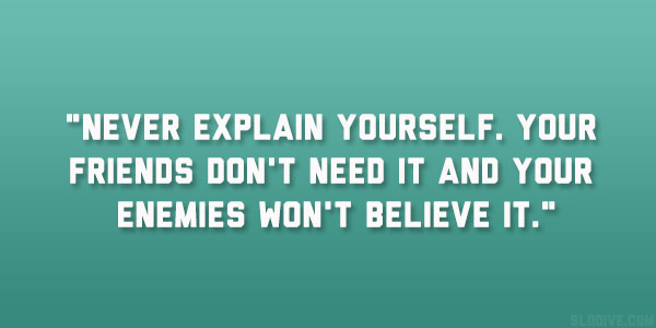 Ποτέ μην εξηγείτε τον εαυτό σας