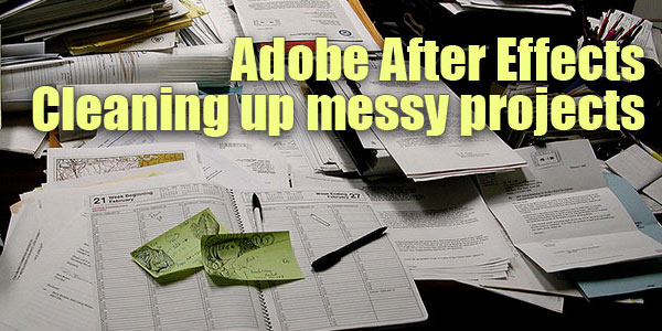 Γρήγορη συμβουλή Adobe After Effects - Καθαρισμός ακατάστατων έργων